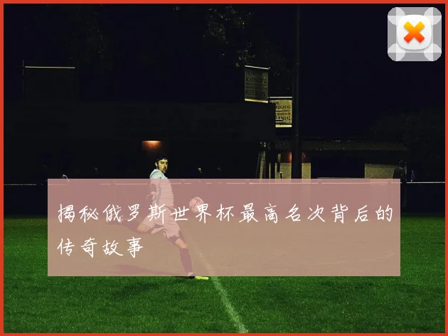 揭秘俄罗斯世界杯最高名次背后的传奇故事