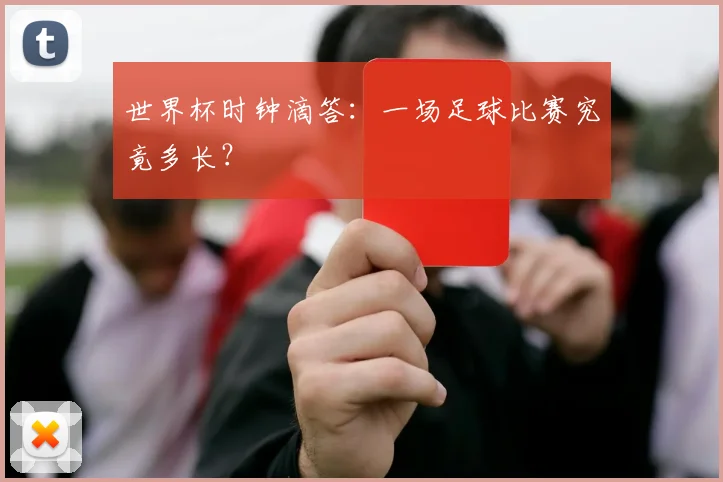 世界杯时钟滴答:一场足球比赛究竟多长?