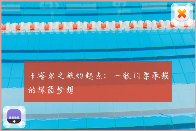 卡塔尔之旅的起点：一张门票承载的绿茵梦想