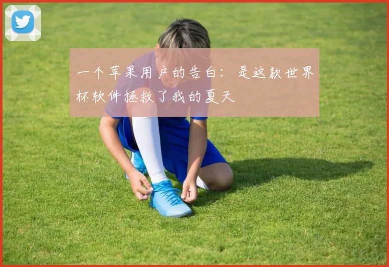 一个苹果用户的告白:是这款世界杯软件拯救了我的夏天