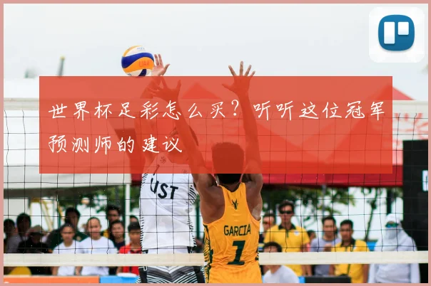 世界杯足彩怎么买？听听这位冠军预测师的建议